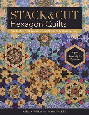 Stack & Cut Hexagon Quilts: Mix & Match 38 Kaleidoscope Blocks & 12 Quilt Settings - New Serendipity Patterns by Sara Newphew, Marci Baker