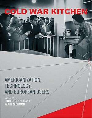 Cold War Kitchen: Americanization, Technology, and European Users by 