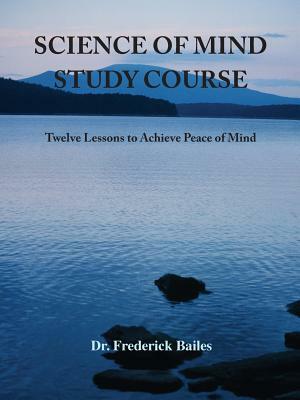 Science of Mind Study Course: Twelve Lessons to Achieve Peace of Mind by Frederick Bailes