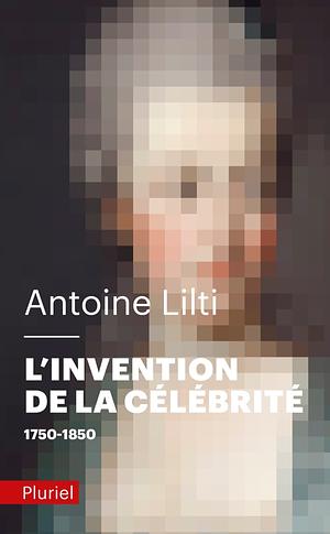Figures publiques: L'invention de la célébrité by Antoine Lilti