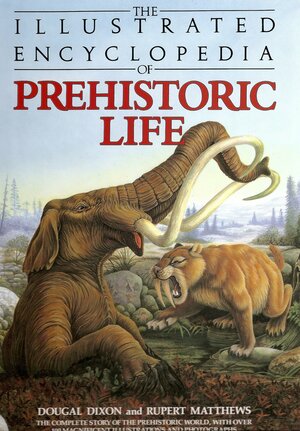 The Illustrated Encyclopedia of Prehistoric Life by Rupert Matthews, Dougal Dixon