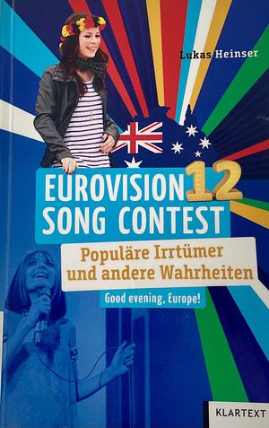 Eurovision Song Contest. Populäre Irrtümer und andere Wahrheiten. Good Evening Europe! by Heinser, Lukas