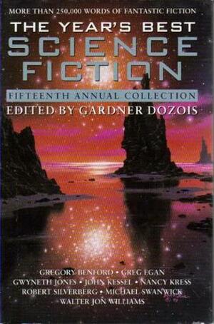 The Year's Best Science Fiction: Fifteenth Annual Collection by Elisabeth Malartre, Sean Williams, Ian McDonald, Greg Egan, William Sanders, Nancy Kress, Peter F. Hamilton, Michael Swanwick, Gwyneth Jones, Alan Brennert, David Marusek, Robert Reed, Gregory Benford, Howard Waldrop, Paul McAuley, Stephen Baxter, G. David Nordley, Robert Silverberg, Alastair Reynolds, Gardner Dozois, Simon Ings, Geoffrey A. Landis, James Patrick Kelly, John Kessel, Simon Brown, Walter Jon Williams, Ian R. MacLeod, Carolyn Ives Gilman, Bill Johnson