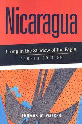 Nicaragua: Living in the Shadow of the Eagle by Thomas W. Walker