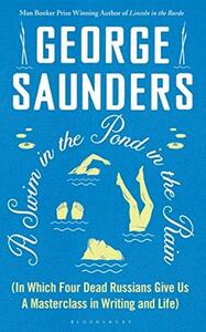 A Swim in a Pond in the Rain: In Which Four Russians Give a Master Class on Writing, Reading, and Life by George Saunders