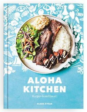 Aloha Kitchen: Recipes from Hawai'i a Cookbook by Alana Kysar