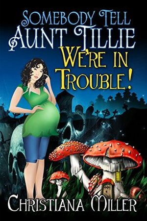 Somebody Tell Aunt Tillie We're In Trouble! by Christiana Miller