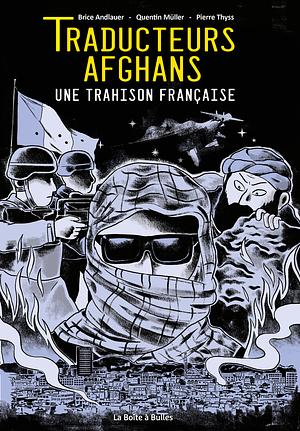 Traducteurs afghans: une trahison française by Quentin Müller, Brice Andlauer