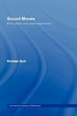 Sound Moves: iPod Culture and Urban Experience by Michael Bull