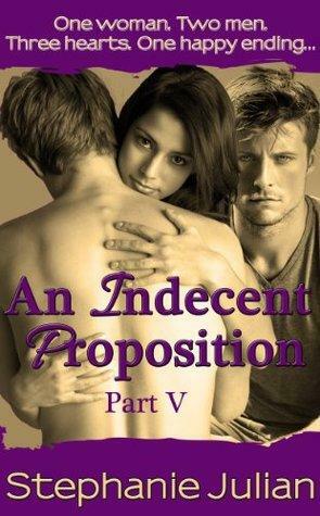 An Indecent Proposition Part V by Stephanie Julian