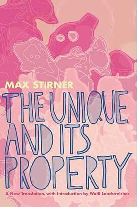 The Unique and Its Property by Wolfi Landstreicher, Apio Ludd, Max Stirner