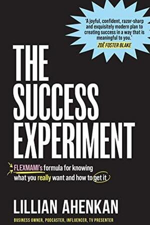 The Success Experiment: FLEXMAMI's formula to knowing what you really want and how to get it by Lillian Ahenkan