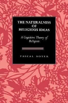 The Naturalnessof Religious Ideas: A Cognitive Theory of Religion by Pascal Boyer
