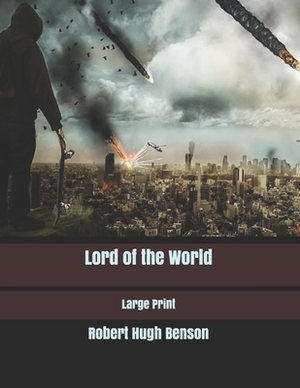 Lord of the World: Large Print by Robert Hugh Benson