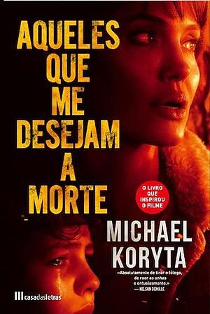 Aqueles que me Desejam a Morte by Michael Koryta, Michael Koryta