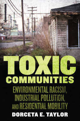 Toxic Communities: Environmental Racism, Industrial Pollution, and Residential Mobility by Dorceta Taylor