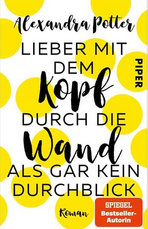 Lieber mit dem Kopf durch die Wand als gar kein Durchblick: Roman | Romantische Komödie mit Herz, Humor und Hund by Alexandra Potter