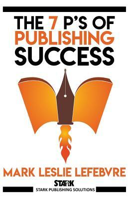 The 7 P's of Publishing Success by Mark Leslie Lefebvre