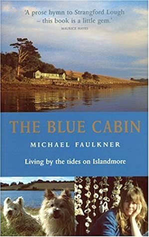The Blue Cabin: Living By The Tides On Islandmore by Michael Faulkner