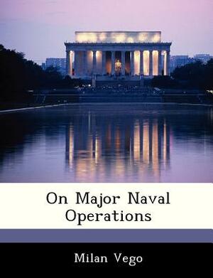 On Major Naval Operations by Milan Vego