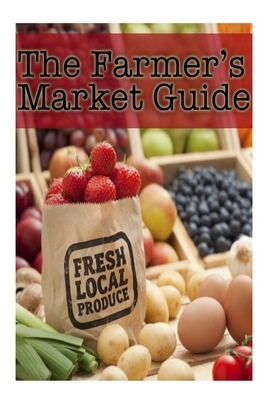 The Farmers Market Guide: Healthy and Fresh Recipes by Encore Books, Jackson Crawford