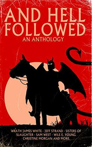And Hell Followed: An Anthology by Michelle Garza, Wile E. Young, John Wayne Communale, Wrath James White, Delphine Quinn, Chris Miller, Sam West, Melissa Lason, Jeff Strand