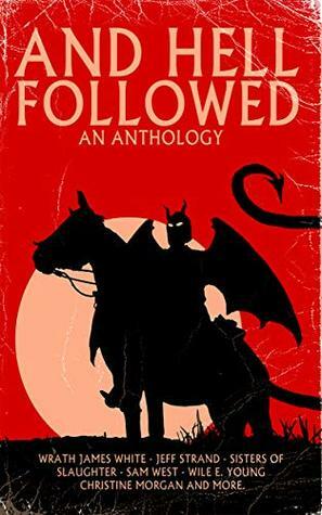 And Hell Followed: An Anthology by Chris Miller, Michelle Garza, Jeff Strand, Wrath James White, John Wayne Communale, Delphine Quinn, Wile E. Young, Melissa Lason, Sam West