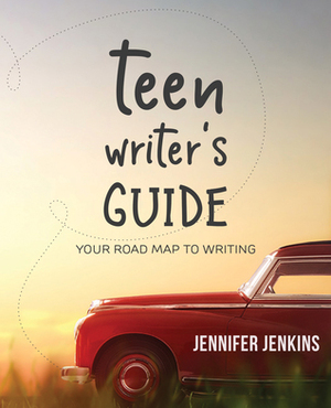 Teen Writer's Guide: Your Road Map to Writing by Jennifer Jenkins