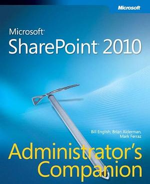 Microsoft SharePoint 2010: Administrator's Companion by Mark Ferraz, Brian Alderman, Bill English