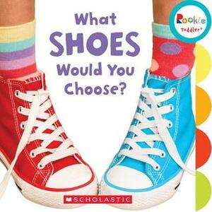 What Shoes Would You Choose? (Rookie Toddler) by Joan Michael, Pamela Chanko