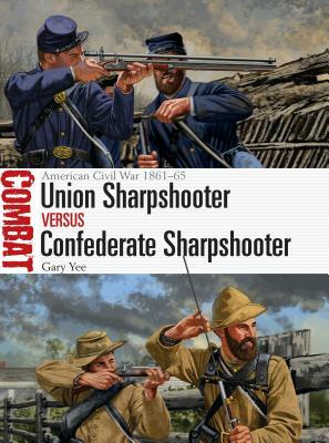 Union Sharpshooter Vs Confederate Sharpshooter: American Civil War 1861-65 by Gary Yee