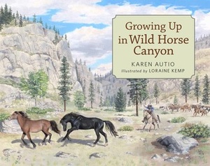 Growing Up in Wild Horse Canyon by Karen Autio, Loraine Kemp
