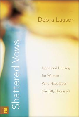 Shattered Vows: Hope and Healing for Women Who Have Been Sexually Betrayed by Debra Laaser