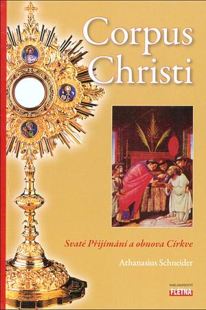 Corpus Christi: Svaté Přijímání a obnova Církve by Athanasius Schneider