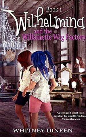 Wilhelmina and the Willamette Wig Factory by Donna Harriman Murillo, Whitney Dineen