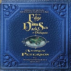 On the Edge of the Dark Sea of Darkness: Adventure. Peril. Lost Jewels. And the Fearsome Toothy Cows of Skree. by Andrew Peterson, Peter Sandon