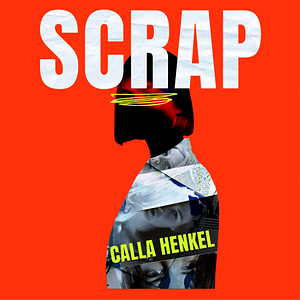 Scrap by Calla Henkel