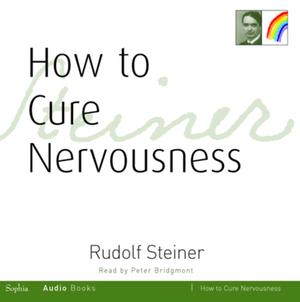 How to Cure Nervousness: (cw 143) by Rudolf Steiner