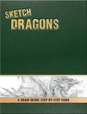 Sketch Dragons: A Draw-Inside Step-By-Step Sketchbook by Pamela Wissman, Chuck Lukacs, Tom Kidd