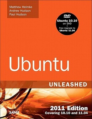 Ubuntu Unleashed 2011 Edition: Covering 10.10 and 11.04 by Paul Hudson, Matthew Helmke, Andrew Hudson