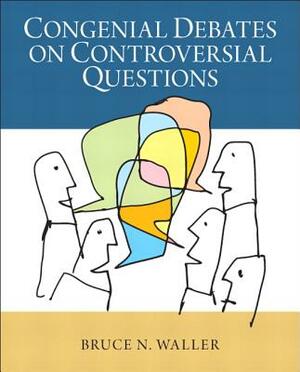 Congenial Debates on Controversial Questions by Bruce Waller