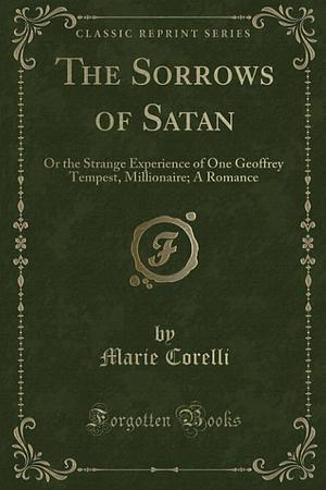 The Sorrows of Satan: Or the Strange Experience of One Geoffrey Tempest, Millionaire; A Romance by Marie Corelli, Marie Corelli