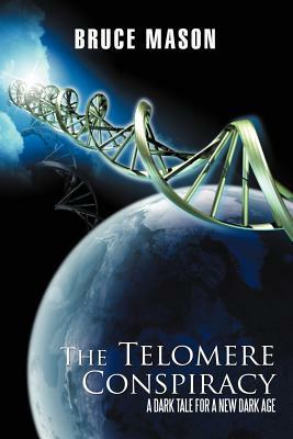 The Telomere Conspiracy: A Dark Tale for a New Dark Age by Bruce Mason