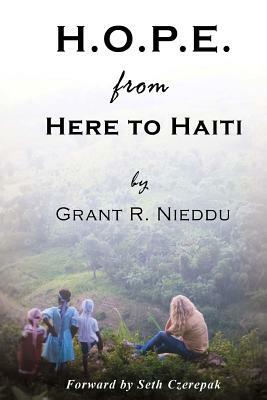 H.O.P.E. From Here To Haiti: What we thought we were giving to them, but what they ultimately gave us. by Grant Ryan Nieddu