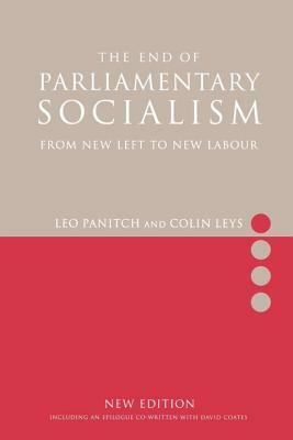 The End of Parliamentary Socialism: From New Left to New Labour by Colin Leys, Leo Panitch