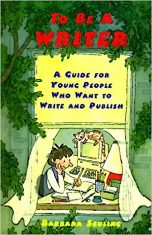 To Be a Writer: A Guide for Young People Who Want to Write and Publish by Barbara Seuling