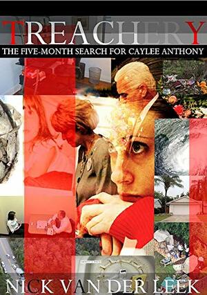 Treachery: The Five-Month Search For Caylee Anthony by Nick van der Leek