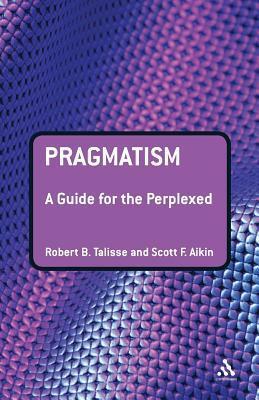 Pragmatism: A Guide for the Perplexed by Robert B. Talisse