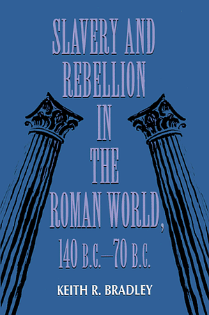 Slavery and Rebellion in the Roman World, 140-70 BC by Keith R. Bradley