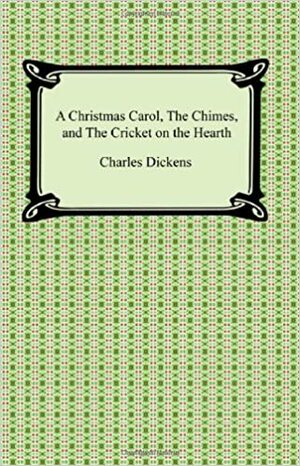 A Christmas Carol, the Chimes, and the Cricket on the Hearth by Charles Dickens